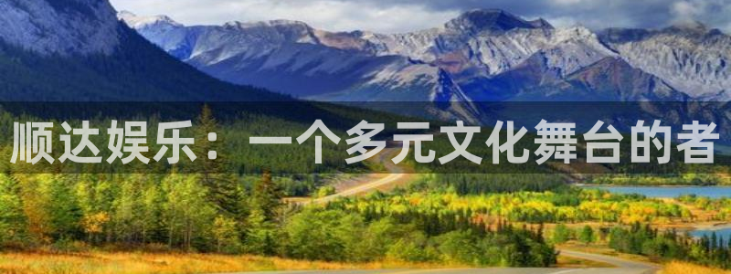 bb电子官网：顺达娱乐：一个多元文化舞台的者