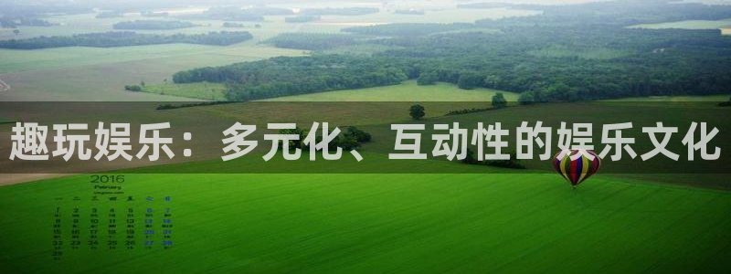 bb电子官网：趣玩娱乐：多元化、互动性的娱乐文化