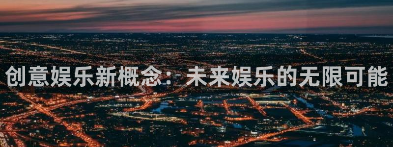 bb电子艺游平台：创意娱乐新概念：未来娱乐的无限可能